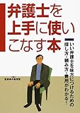 弁護士を上手に使いこなす本―いい弁護士を味方につけるための探し方・頼み方・費用がわかる!