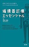 思考プロセスと実践をミニマムにまとめました 循環器診療エッセンシャル