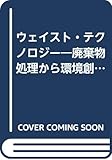 ウェイスト・テクノロジー―廃棄物処理から環境創造へ