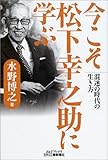 今こそ松下幸之助に学ぶ―混迷の時代の生き方 (B&Tブックス)