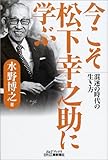 今こそ松下幸之助に学ぶ―混迷の時代の生き方 (B&Tブックス)