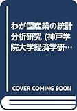 わが国産業の統計分析研究 (神戸学院大学経済学研究叢書)