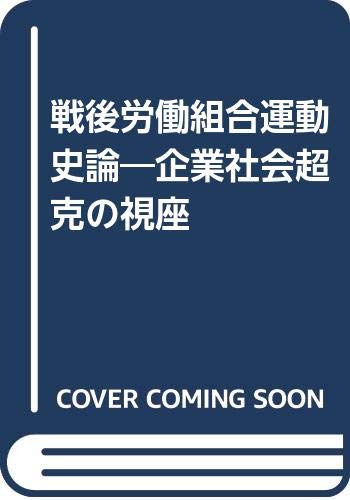 戦後労働組合運動史論―企業社会超克の視座
