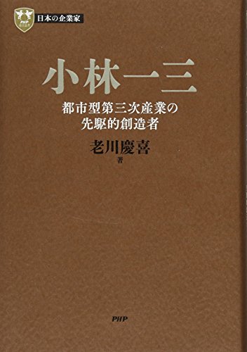 日本の企業家 5 小林一三 都市型第三次産業の先駆的創造者 (PHP経営叢書)