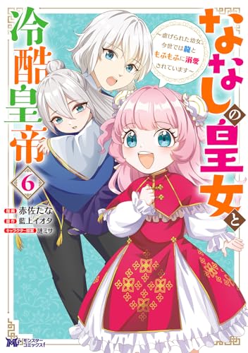 ななしの皇女と冷酷皇帝～虐げられた幼女、今世では龍ともふもふに溺愛されています～（6）