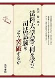 法科大学院で何を学び、司法試験をどう突破するか