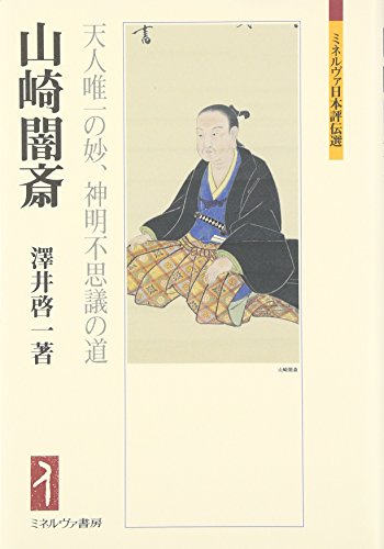 山崎闇斎: 天人唯一の妙、神明不思議の道 (ミネルヴァ日本評伝選)