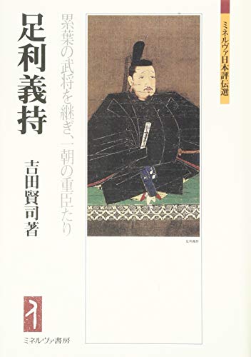 足利義持:累葉の武将を継ぎ、一朝の重臣たり (ミネルヴァ日本評伝選)