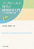 メンタルヘルス時代の精神医学入門:こころの病の理解と支援