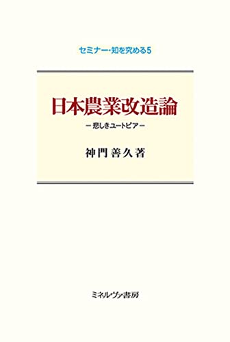 日本農業改造論:悲しきユートピア (セミナー・知を究める5)