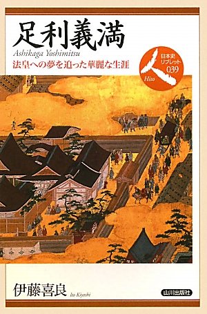 足利義満: 法皇への夢を追った華麗な生涯 (日本史リブレット人 39)