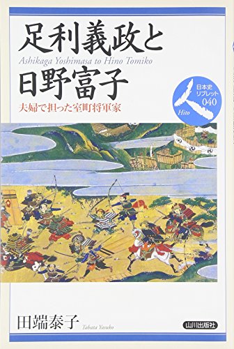 足利義政と日野富子: 夫婦で担った室町将軍家 (日本史リブレット人 40)