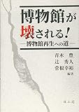 博物館が壊される! ―博物館再生への道―