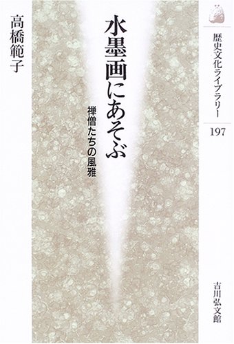 水墨画にあそぶ: 禅僧たちの風雅 (歴史文化ライブラリー 197)