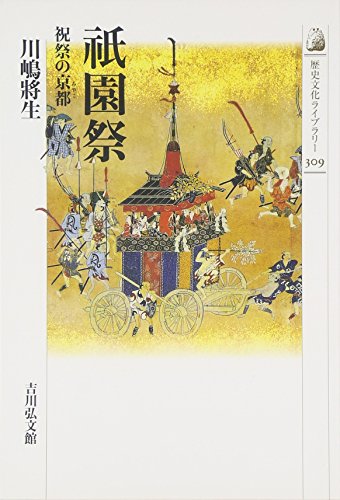 祇園祭: 祝祭の京都 (歴史文化ライブラリー 309)