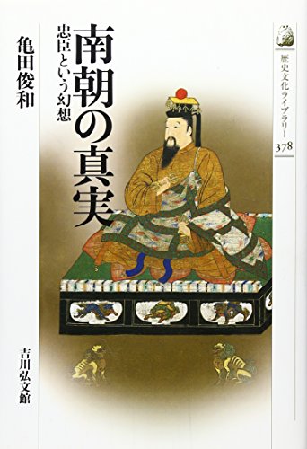 南朝の真実: 忠臣という幻想 (歴史文化ライブラリー 378)