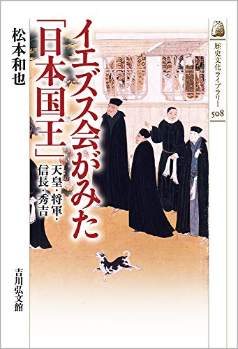 イエズス会がみた「日本国王」: 天皇・将軍・信長・秀吉 (508) (歴史文化ライブラリー 508)