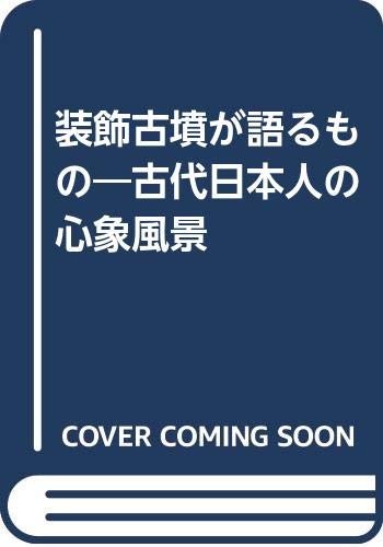 装飾古墳が語るもの: 古代日本人の心象風景