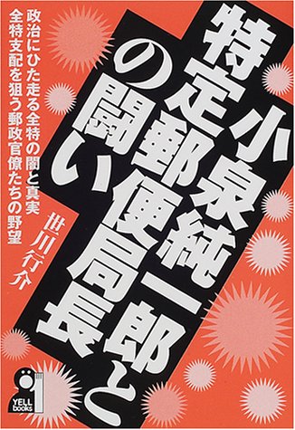 小泉純一郎と特定郵便局長の闘い: 政治にひた走る全特の闇と真実全特支配を狙う郵政官僚たちの野望 (YELL books)