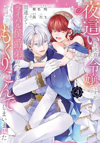 夜這いを決意した令嬢ですが間違えてライバル侯爵弟のベッドにもぐりこんでしまいました（4）