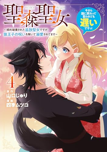 聖森聖女~婚約破棄された追放聖女ですが、狼王子の呪いを解いて溺愛されてます~今さら国に戻れって言われても遅いですっ!(4)