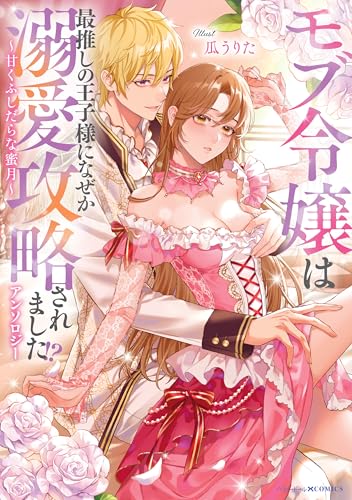 モブ令嬢は最推しの王子様になぜか溺愛攻略されました!?アンソロジー ~甘くふしだらな蜜月~