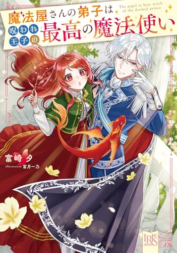 魔法屋さんの弟子は呪われ王子の最高の魔法使い (一迅社文庫アイリス)