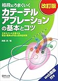 格段にうまくいく カテーテルアブレーションの基本とコツ 改訂版〜エキスパートが教える安全・確実な手技と合併症対策