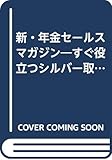 新・年金セールスマガジン―すぐ役立つシルバー取引のベストアドバイス集