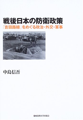 戦後日本の防衛政策: 「吉田路線」をめぐる政治・外交・軍事