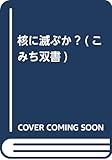 核に滅ぶか? (こみち双書)