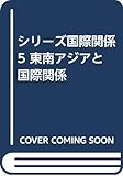 シリーズ国際関係 5 東南アジアと国際関係