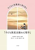 子どもと保護者に寄り添う「子ども家庭支援の心理学」