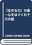 「生きる力」の泉―心をはぐくむ十六の話