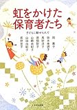 虹をかけた保育者たち―子どもに魅せられて