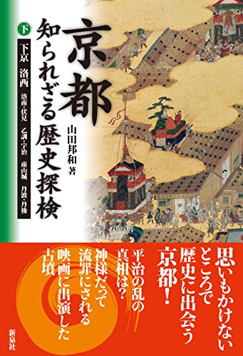 京都 知られざる歴史探検 下ー下京 洛西 洛南・伏見 乙訓・宇治 南山城 丹波・丹後