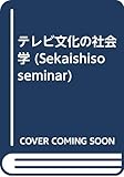 テレビ文化の社会学 (世界思想ゼミナール)