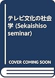 テレビ文化の社会学 (世界思想ゼミナール)