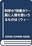 科学か?宗教か?―真に人類を救いうるものは (ウィーグルブックス)