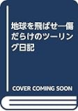 地球を飛ばせ―傷だらけのツーリング日記