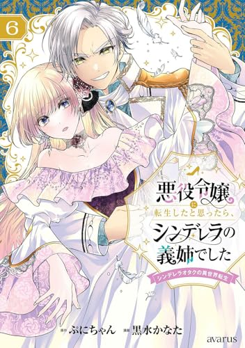 悪役令嬢に転生したと思ったら、シンデレラの義姉でした～シンデレラオタクの異世界転生～（6）