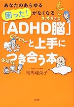 あなたのあらゆる「困った!」がなくなる 「ADHD脳」と上手につき合う本