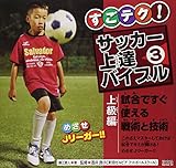 すごテク!サッカー上達バイブル〈3〉上級編―試合ですぐ使える戦術と技術