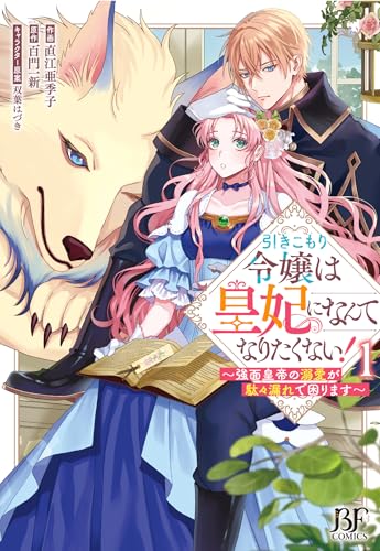 引きこもり令嬢は皇妃になんてなりたくない！～強面皇帝の溺愛が駄々漏れで困ります～（1）