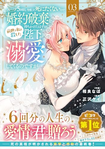ループ5回目。今度こそ死にたくないので婚約破棄を持ちかけたはずが、前世で私を殺した陛下が溺愛してくるのですが（3）