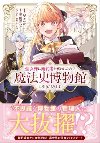 聖女様に婚約者を奪われたので、魔法史博物館に引きこもります。（コミック）（1）