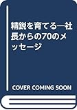 精鋭を育てる―社長からの70のメッセージ