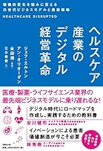 ヘルスケア産業のデジタル経営革命 破壊的変化を強みに変える次世代ビジネスモデルと最新戦略