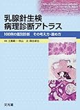 乳腺針生検病理診断アトラス―100例の鑑別診断その考え方・進め方
