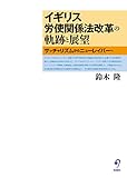 イギリス労使関係法改革の軌跡と展望 サッチャリズムからニューレイバーへ